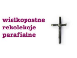 REKOLEKCJE WIELKOPOSTNE (1 – 4.04.2022)